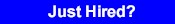 Just Hired?