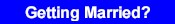 Getting Married?